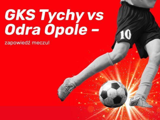 GKS Tychy vs Odra Opole – zapowiedź meczu!