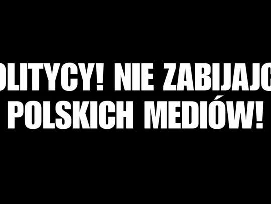 Politycy! Nie zabijajcie polskich mediów!